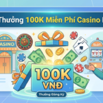 Ưu đãi Casino tốt nhất: Nhận ngay 100K miễn phí (2024)
